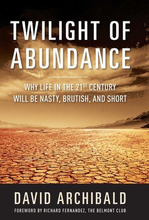 Twilight of Abundance: Why Life in the 21st Century Will Be Nasty, Brutish, and Short image number 0