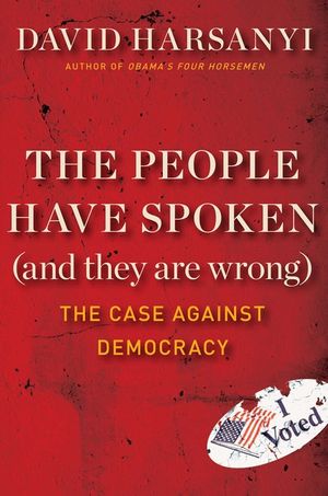The People Have Spoken (and They Are Wrong): The Case Against Democracy image number 0