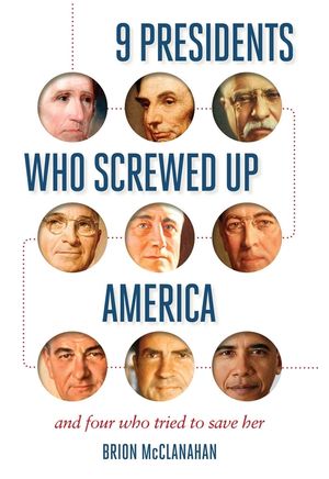 9 Presidents Who Screwed Up America: And Four Who Tried to Save Her image number 0