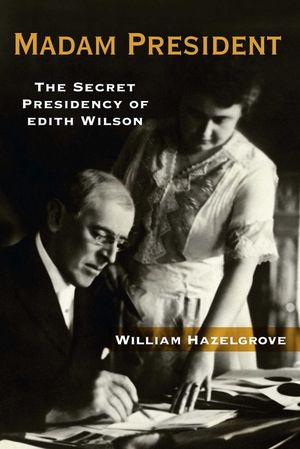 Madam President: The Secret Presidency of Edith Wilson image number 0