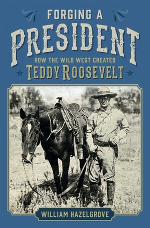 Forging a President: How the Wild West Created Teddy Roosevelt image number 0
