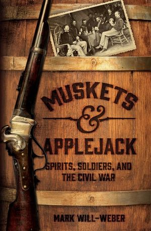 Muskets & Applejack : Spirits, Soldiers, and the Civil War image number 0
