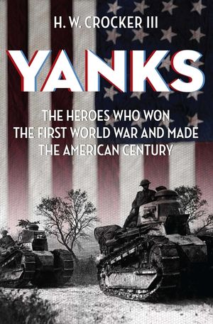 Yanks: The Heroes Who Won the First World War and Made the American Century image number 0