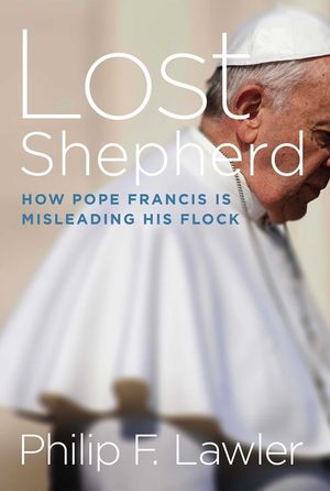 Lost Shepherd: How Pope Francis Is Misleading His Flock image number 0