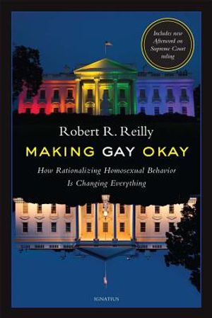 Making Gay Okay: How Rationalizing Homosexual Behavior Is Changing Everything image number 0
