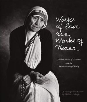 Works of Love Are Works of Peace: Mother Teresa of Calcutta and the Missionaries of Charity image number 0