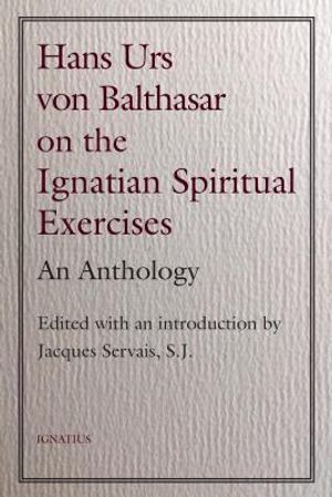 Hans Urs Von Balthasar on the Ignatian Spiritual Exercises: An Anthology image number 0