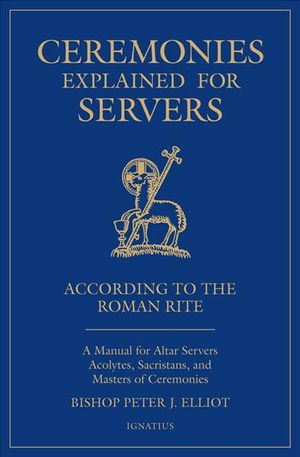 Ceremonies Explained for Servers: A Manual for Altar Servers, Acolytes, Sacristans, and Masters of Ceremonies image number 0
