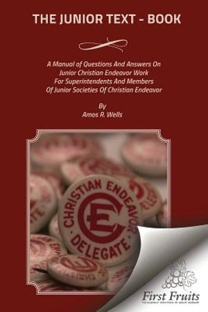 The Junior Text - Book: A Manual of Questions And Answers On Junior Christain Endeavor Work For Superintendents And Members Of Junior Societie image number 0