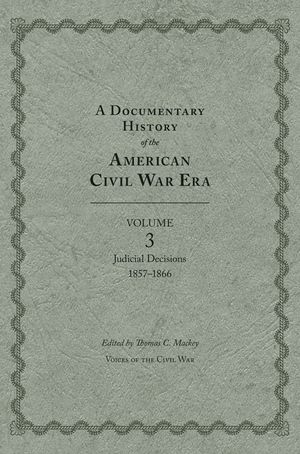 A Documentary History of the American Civil War Era, Volume 3: Judicial Decisions, 1857-1866 image number 0