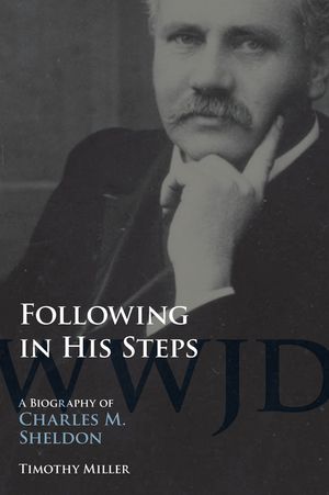 Following in His Steps: A Biography of Charles M. Sheldon image number 0