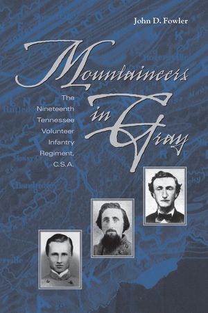 Mountaineers in Gray: The Nineteenth Tennessee Volunteer Infantry Regiment, C. S. A. image number 0