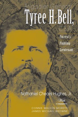 Brigadier General Tyree H. Bell, C.S.A.: Forrest's Fighting Lieutenant image number 0