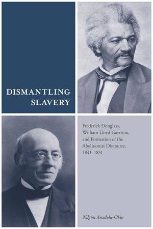 Dismantling Slavery: Frederick Douglass, William Lloyd Garrison, and Formation of the Abolitionist Discourse, 1841-1851 image number 0