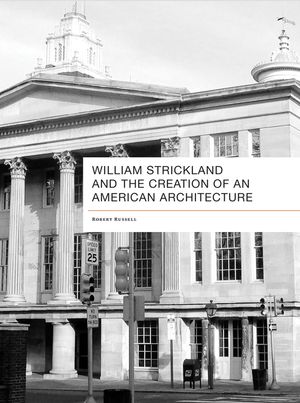 William Strickland and the Creation of an American Architecture image number 0