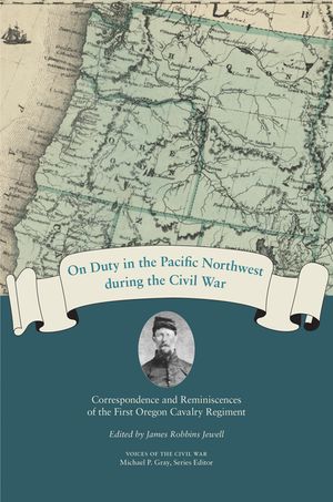 On Duty in the Pacific Northwest During the Civil War: Correspondence and Reminiscences of the First Oregon Cavalry Regiment image number 0