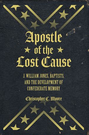 Apostle of the Lost Cause: J. William Jones, Baptists, and the Development of Confederate Memory image number 0
