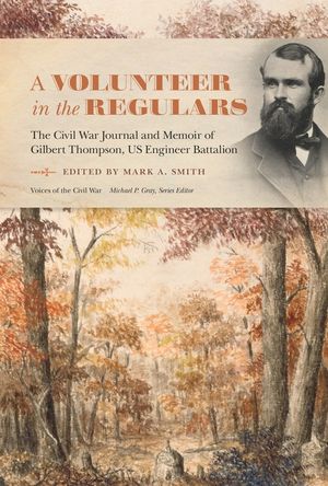 A Volunteer in the Regulars: The Civil War Journal and Memoir of Gilbert Thompson, Us Engineer Battalion image number 0