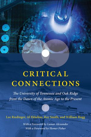 Critical Connections: The University of Tennessee and Oak Ridge from the Dawn of the Atomic Age to the Present image number 0