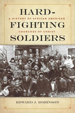 Hard-Fighting Soldiers: A History of African American Churches of Christ image number 0