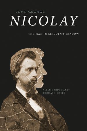 John George Nicolay: The Man in Lincoln's Shadow image number 0