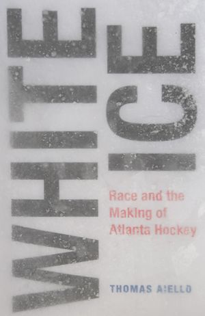 White Ice: Race and the Making of Atlanta Hockey image number 0