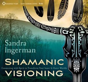 Shamanic Visioning: Connecting with Spirit to Transform Your Inner and Outer Worlds image number 0