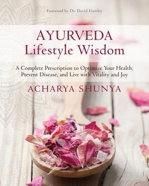 Ayurveda Lifestyle Wisdom: A Complete Prescription to Optimize Your Health, Prevent Disease, and Live with Vitality and Joy image number 0