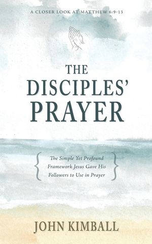 The Disciples' Prayer: The Simple Yet Profound Framework Jesus Gave His Followers to Use in Prayer image number 0