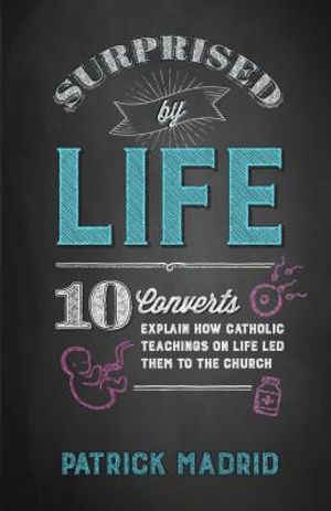 Surprised by Life: 11 Converts Explain How Catholic Teachings on Life Led Them to the Church image number 0