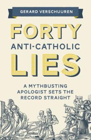 Forty Anti-Catholic Lies: A Mythbusting Apologist Sets the Record Straight image number 0