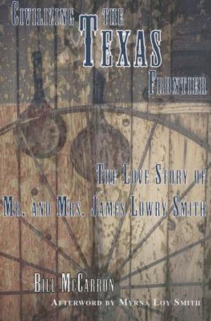 Civilizing the Texas Frontier: The Love Story of Mr. and Mrs. James Lowry Smith image number 0