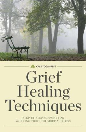 Grief Healing Techniques: Step-By-Step Support for Working Through Grief and Loss image number 0