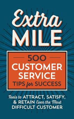 Extra Mile: 500 Customer Service Tips for Success: Tools to Attract, Satisfy, & Retain Even the Most Difficult Customer image number 0