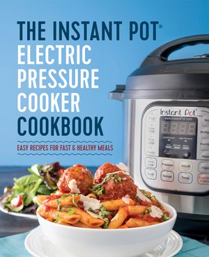 The Instant Pot Electric Pressure Cooker Cookbook: Easy Recipes for Fast & Healthy Meals image number 0
