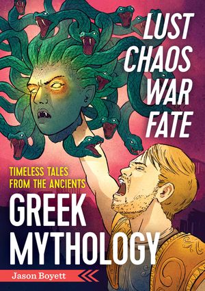 Lust, Chaos, War, and Fate: Greek Mythology: Timeless Tales from the Ancients image number 0