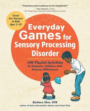 Everyday Games for Sensory Processing Disorder: 100 Playful Activities to Empower Children with Sensory Differences image number 0