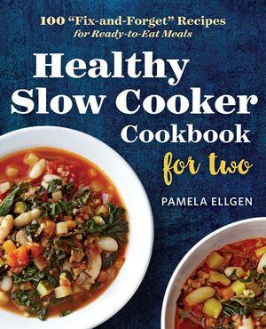 Healthy Slow Cooker Cookbook for Two: 100 "fix-And-Forget" Recipes for Ready-To-Eat Meals image number 0