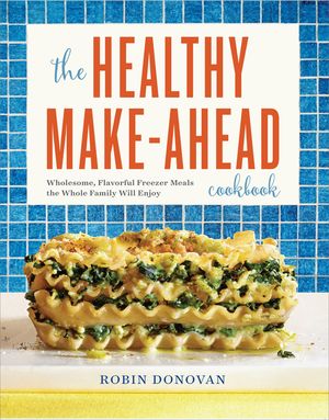 The Healthy Make-Ahead Cookbook: Wholesome, Flavorful Freezer Meals the Whole Family Will Enjoy image number 0