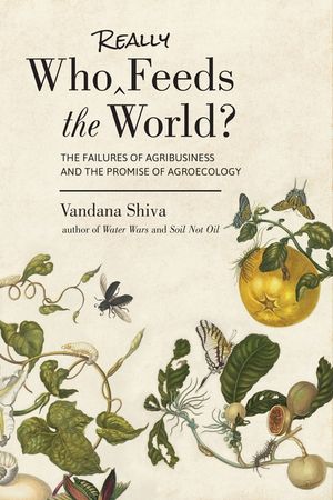 Who Really Feeds the World?: The Failures of Agribusiness and the Promise of Agroecology image number 0