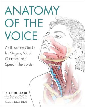 Anatomy of the Voice: An Illustrated Guide for Singers, Vocal Coaches, and Speech Therapists image number 0