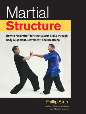 Martial Structure: How to Maximize Your Martial Arts Skills Through Body Alignment, Movement, and Breathing image number 0