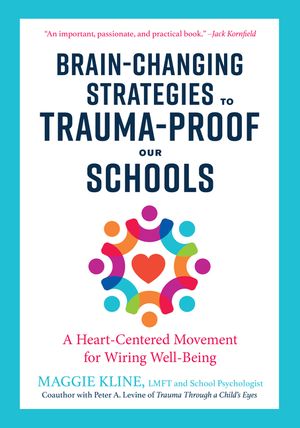 Brain-Changing Strategies to Trauma-Proof Our Schools: A Heart-Centered Movement for Wiring Well-Being image number 0