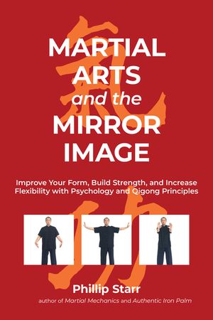 Martial Arts and the Mirror Image: Improve Your Form, Build Strength, and Increase Flexibility with Psychology and Qigong Principles image number 0