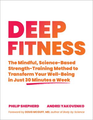 Deep Fitness: The Mindful, Science-Based Strength-Training Method to Transform Your Well-Being in Just 30 Minutes a Week image number 0