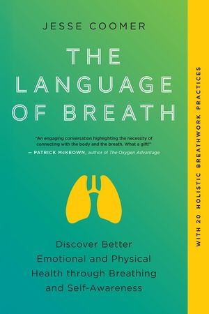 The Language of Breath: Discover Better Emotional and Physical Health Through Breathing and Self-Awareness--With 20 Holistic Breathwork Practi image number 0