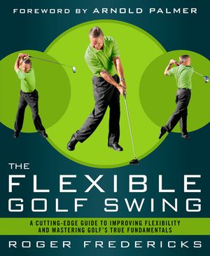 The Flexible Golf Swing: A Cutting-Edge Guide to Improving Flexibility and Mastering Golf's True Fundamentals image number 0