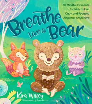 Breathe Like a Bear: 30 Mindful Moments for Kids to Feel Calm and Focused Anytime, Anywhere image number 0