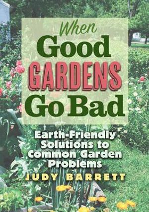 When Good Gardens Go Bad, 57: Earth-Friendly Solutions to Common Garden Problems image number 0