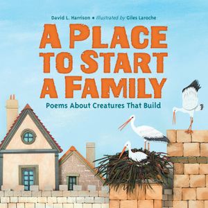 A Place to Start a Family: Poems about Creatures That Build image number 0
